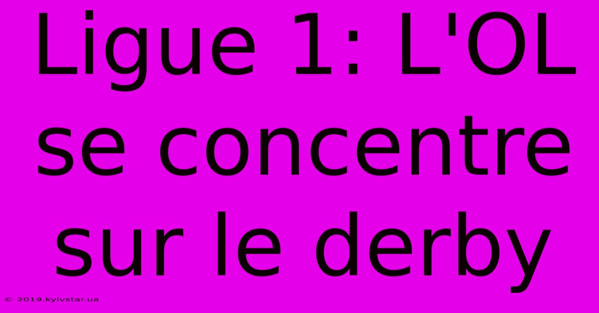Ligue 1: L'OL Se Concentre Sur Le Derby