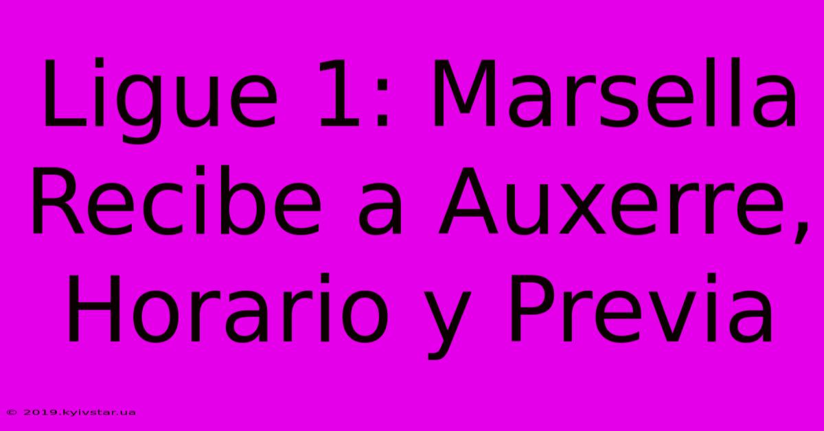 Ligue 1: Marsella Recibe A Auxerre, Horario Y Previa