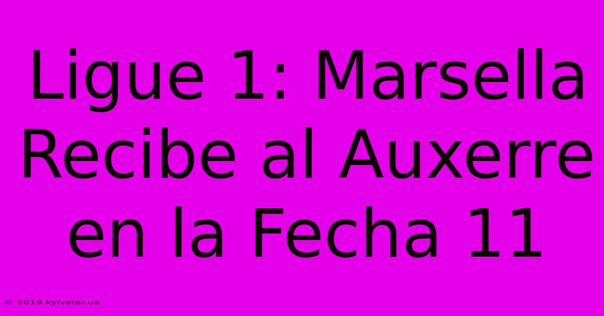 Ligue 1: Marsella Recibe Al Auxerre En La Fecha 11