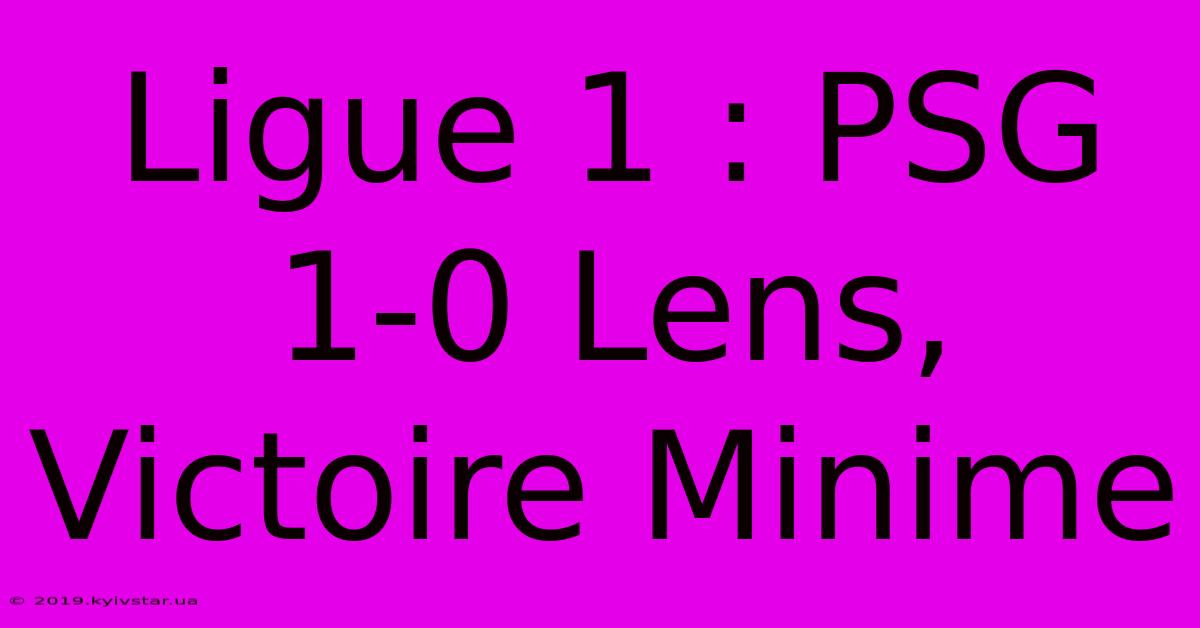 Ligue 1 : PSG 1-0 Lens, Victoire Minime 