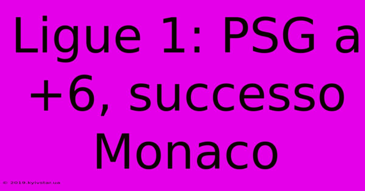 Ligue 1: PSG A +6, Successo Monaco