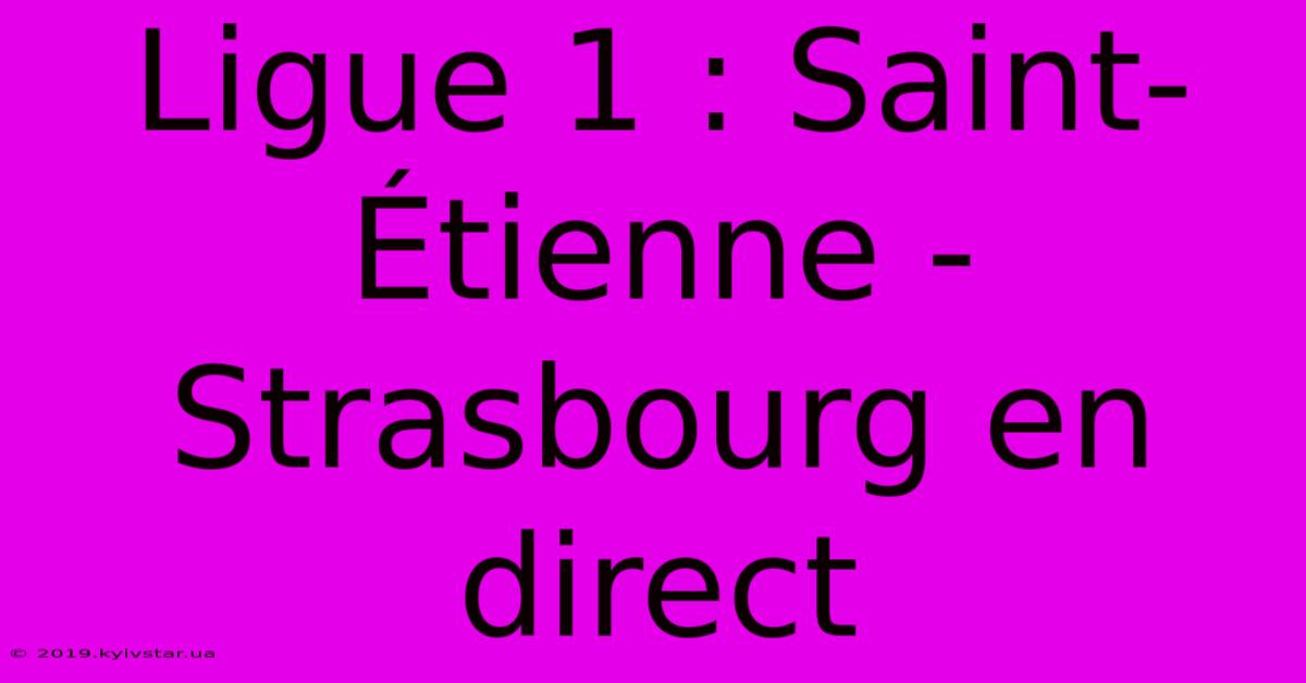 Ligue 1 : Saint-Étienne - Strasbourg En Direct