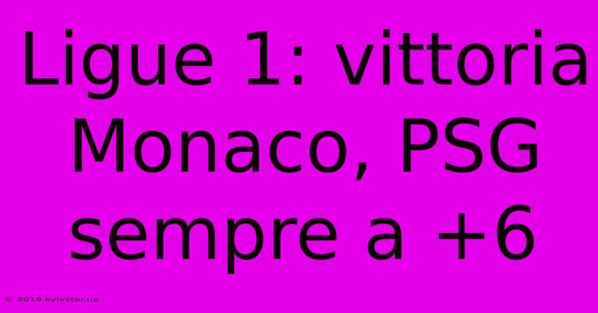 Ligue 1: Vittoria Monaco, PSG Sempre A +6