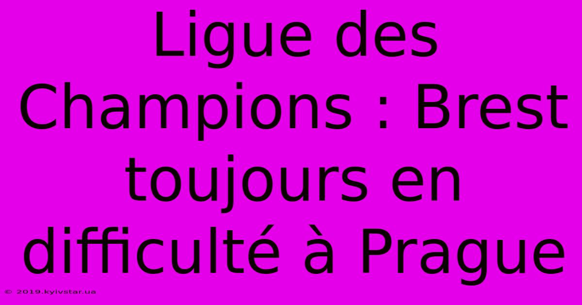 Ligue Des Champions : Brest Toujours En Difficulté À Prague