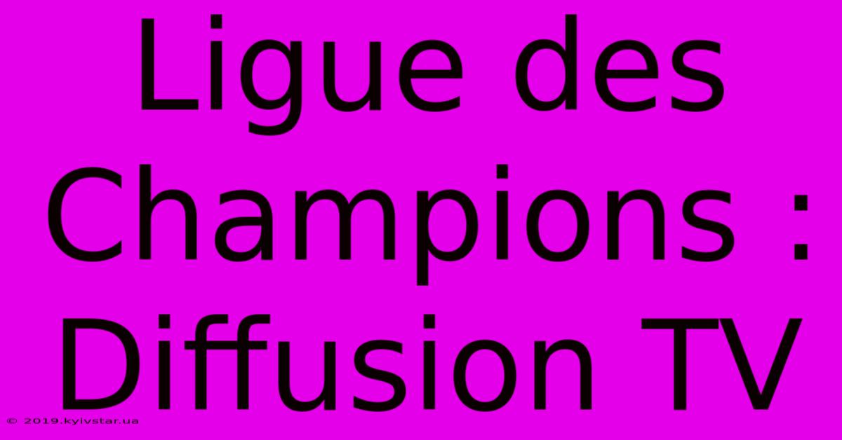 Ligue Des Champions : Diffusion TV