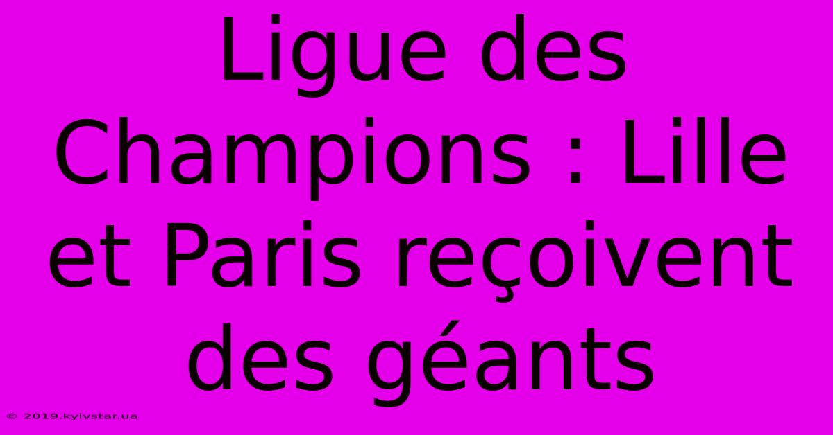 Ligue Des Champions : Lille Et Paris Reçoivent Des Géants