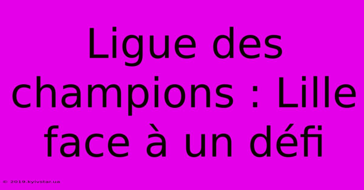 Ligue Des Champions : Lille Face À Un Défi