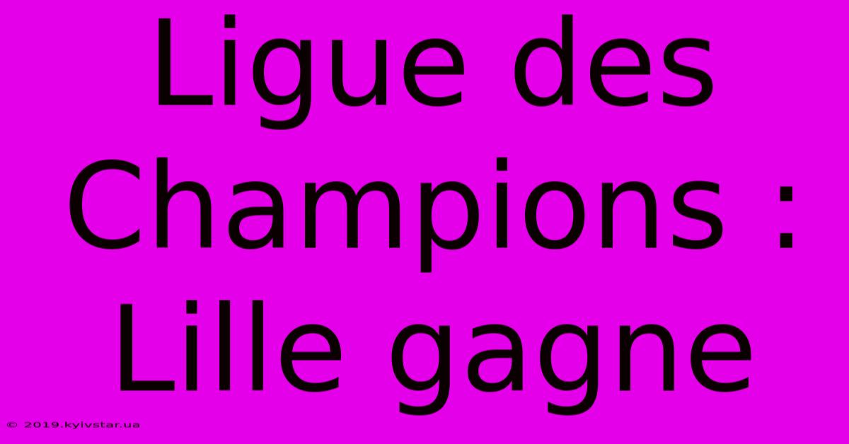 Ligue Des Champions : Lille Gagne