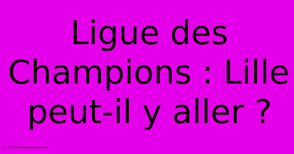 Ligue Des Champions : Lille Peut-il Y Aller ?