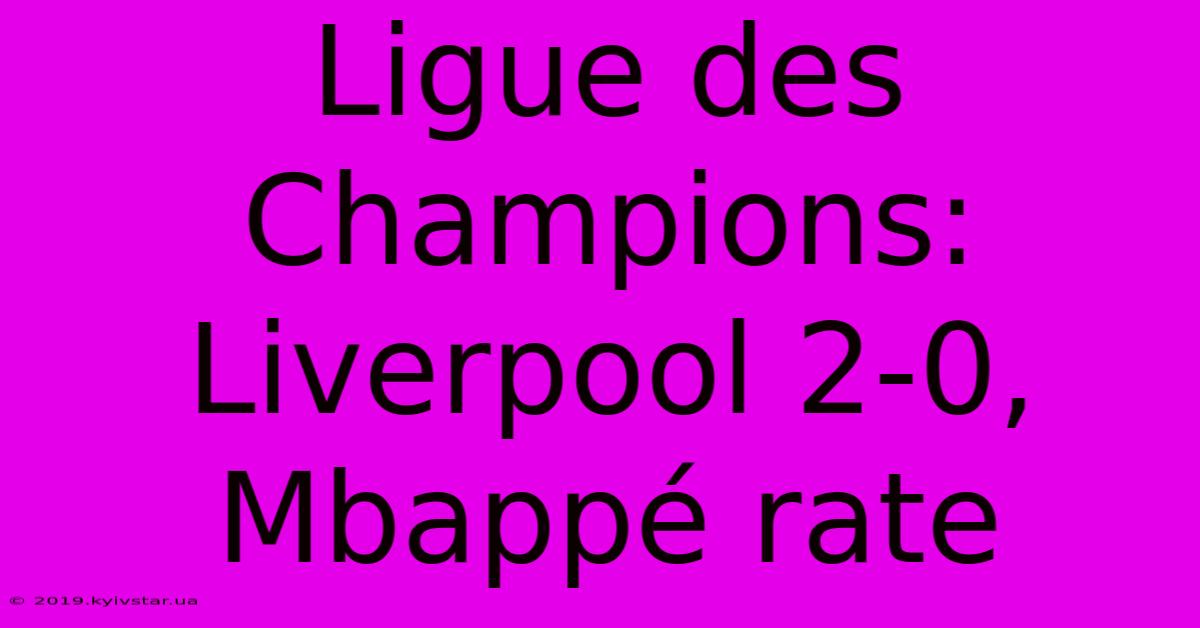 Ligue Des Champions: Liverpool 2-0, Mbappé Rate