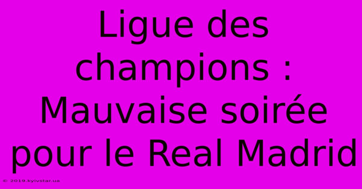 Ligue Des Champions : Mauvaise Soirée Pour Le Real Madrid 