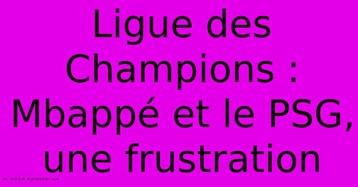 Ligue Des Champions : Mbappé Et Le PSG, Une Frustration 