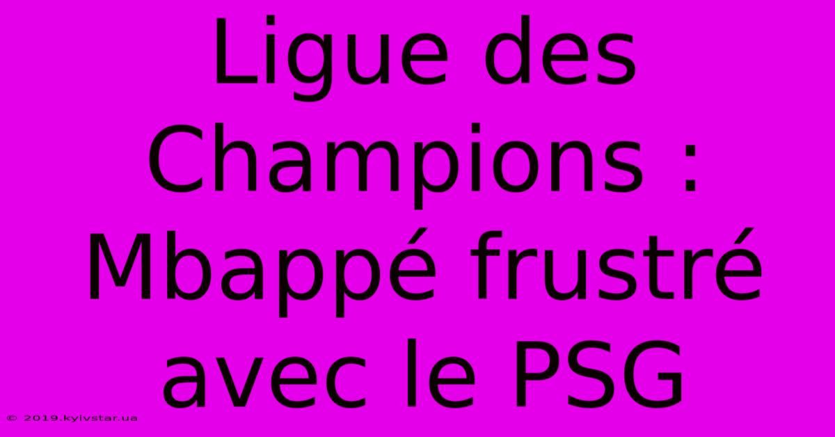 Ligue Des Champions : Mbappé Frustré Avec Le PSG