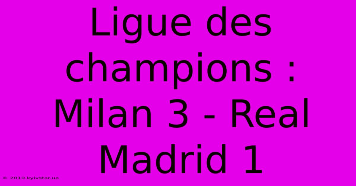 Ligue Des Champions : Milan 3 - Real Madrid 1 