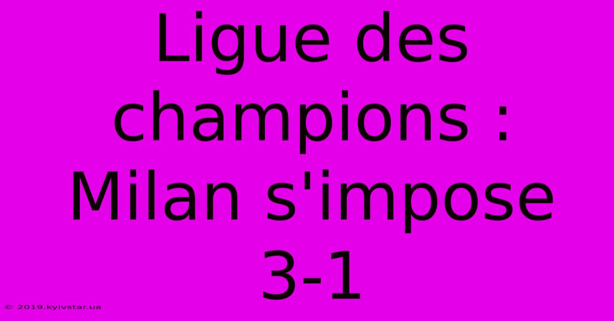 Ligue Des Champions : Milan S'impose 3-1