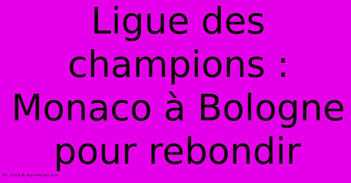 Ligue Des Champions : Monaco À Bologne Pour Rebondir