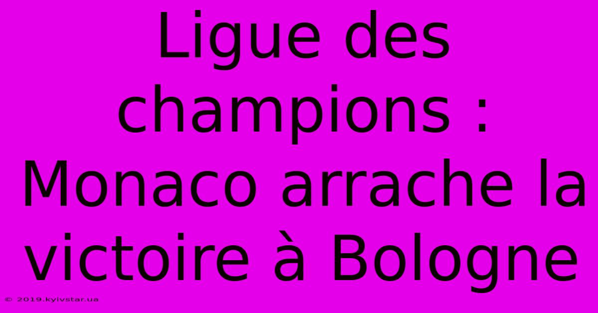 Ligue Des Champions : Monaco Arrache La Victoire À Bologne