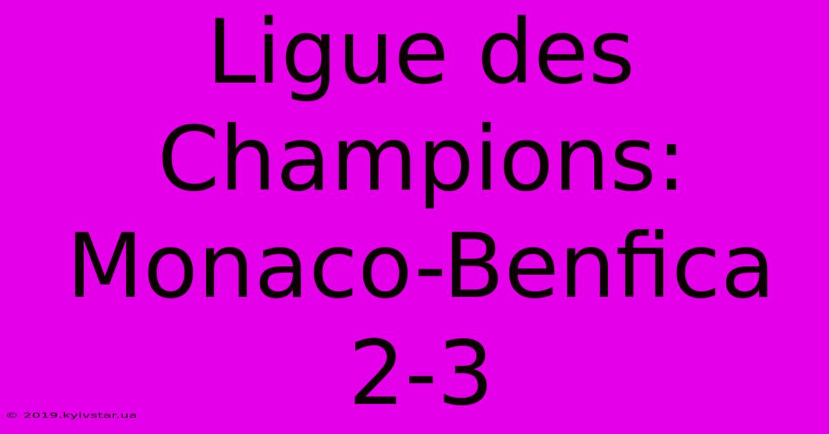 Ligue Des Champions: Monaco - Benfica (2-3)