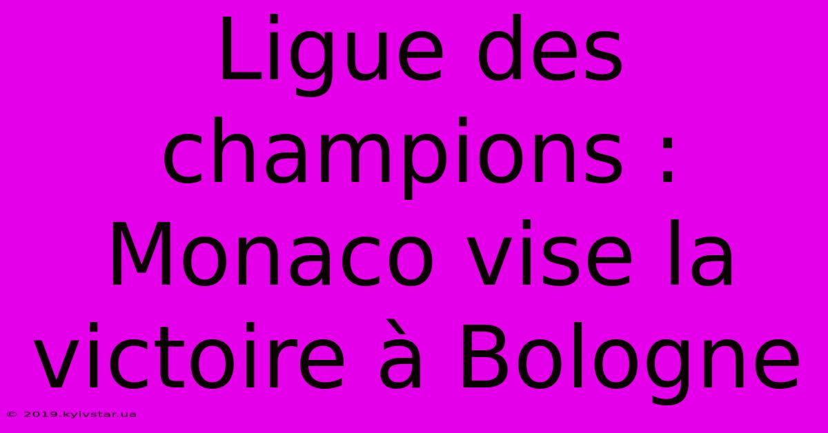 Ligue Des Champions : Monaco Vise La Victoire À Bologne