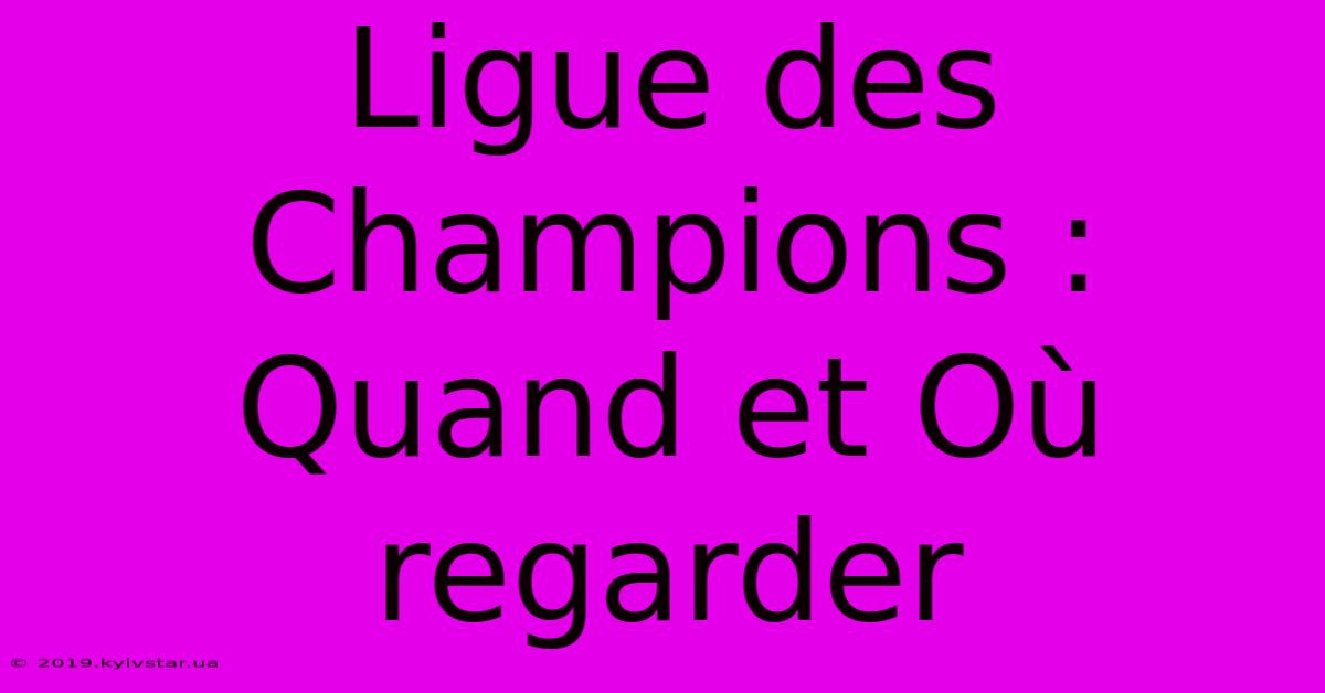 Ligue Des Champions : Quand Et Où Regarder 