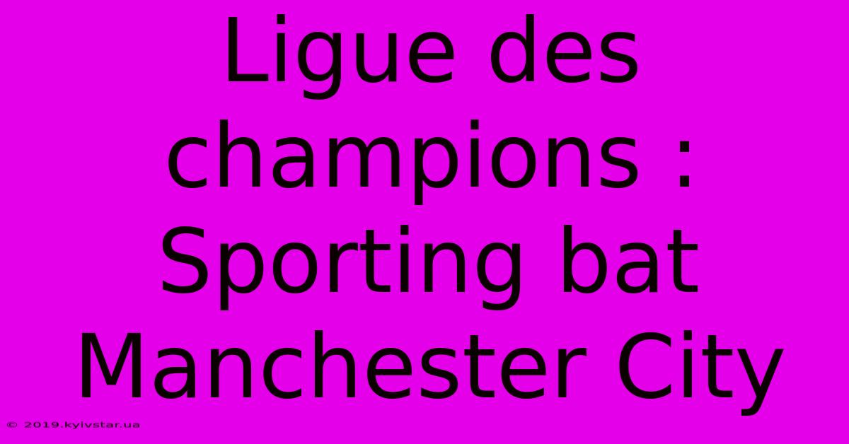 Ligue Des Champions : Sporting Bat Manchester City