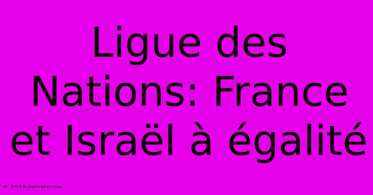 Ligue Des Nations: France Et Israël À Égalité