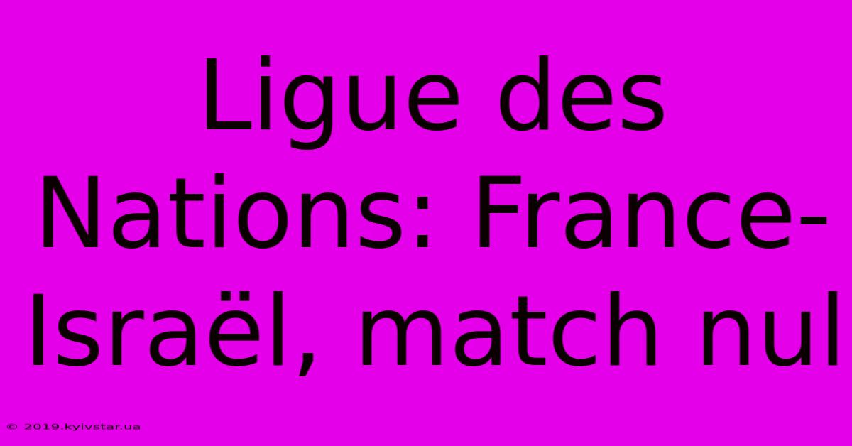 Ligue Des Nations: France-Israël, Match Nul