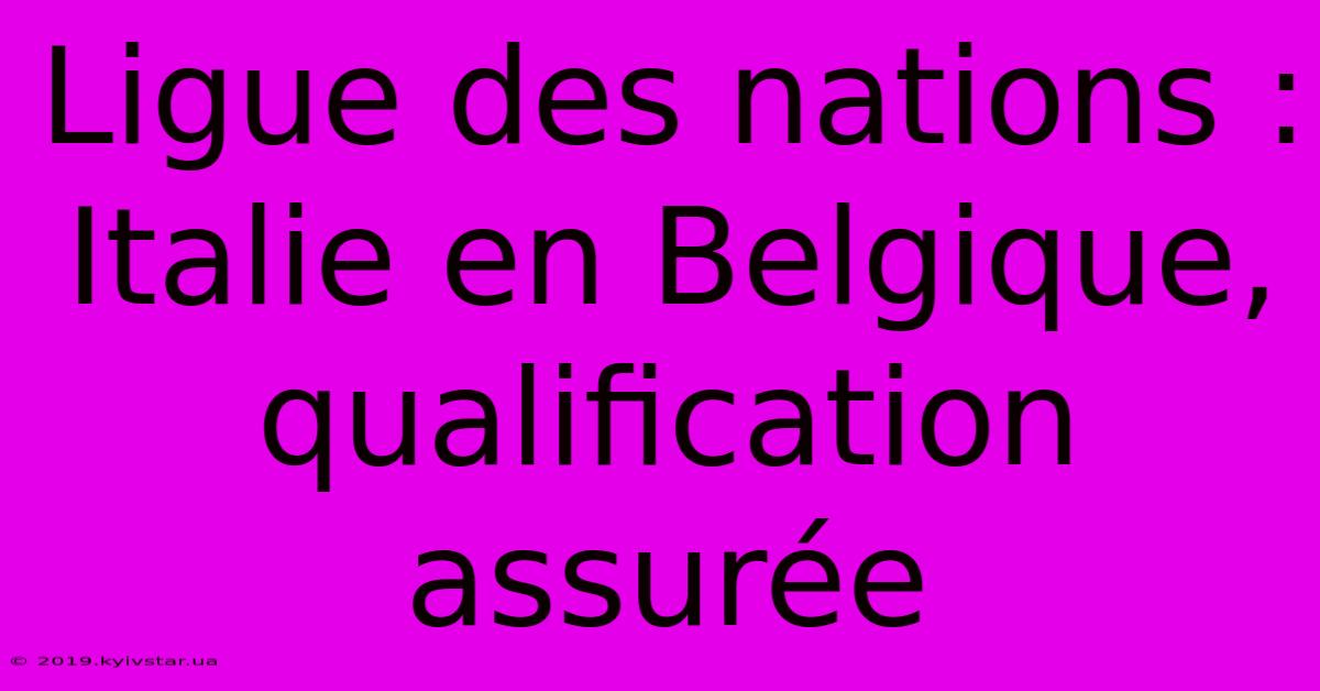 Ligue Des Nations : Italie En Belgique, Qualification Assurée