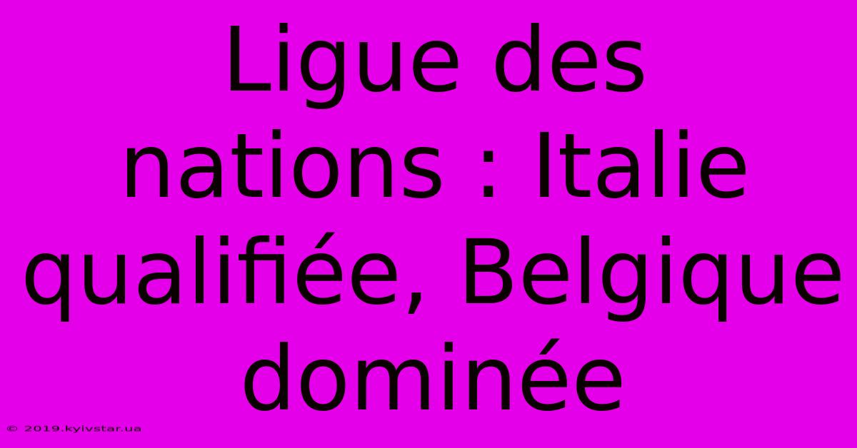 Ligue Des Nations : Italie Qualifiée, Belgique Dominée 