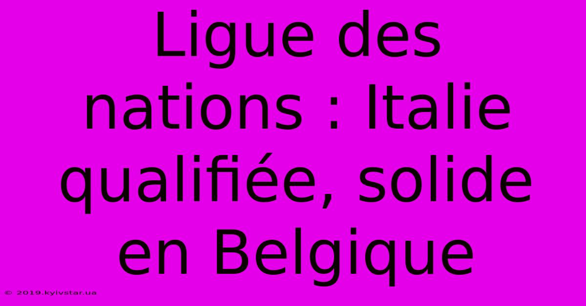 Ligue Des Nations : Italie Qualifiée, Solide En Belgique