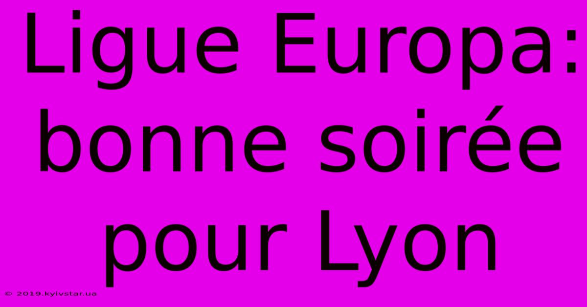 Ligue Europa: Bonne Soirée Pour Lyon