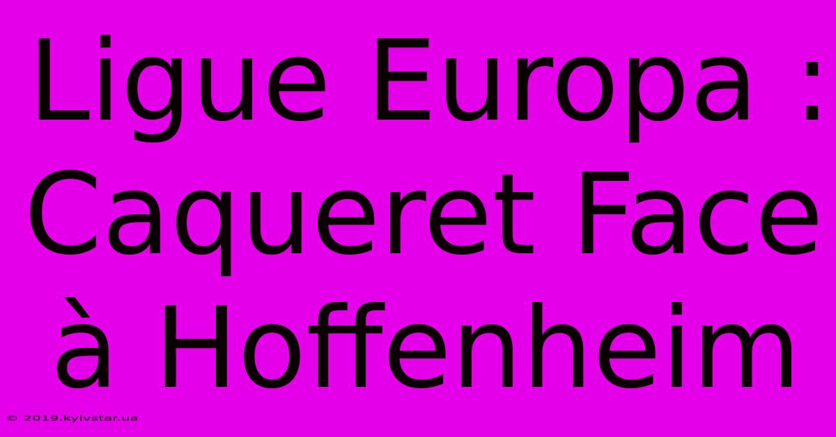 Ligue Europa : Caqueret Face À Hoffenheim 