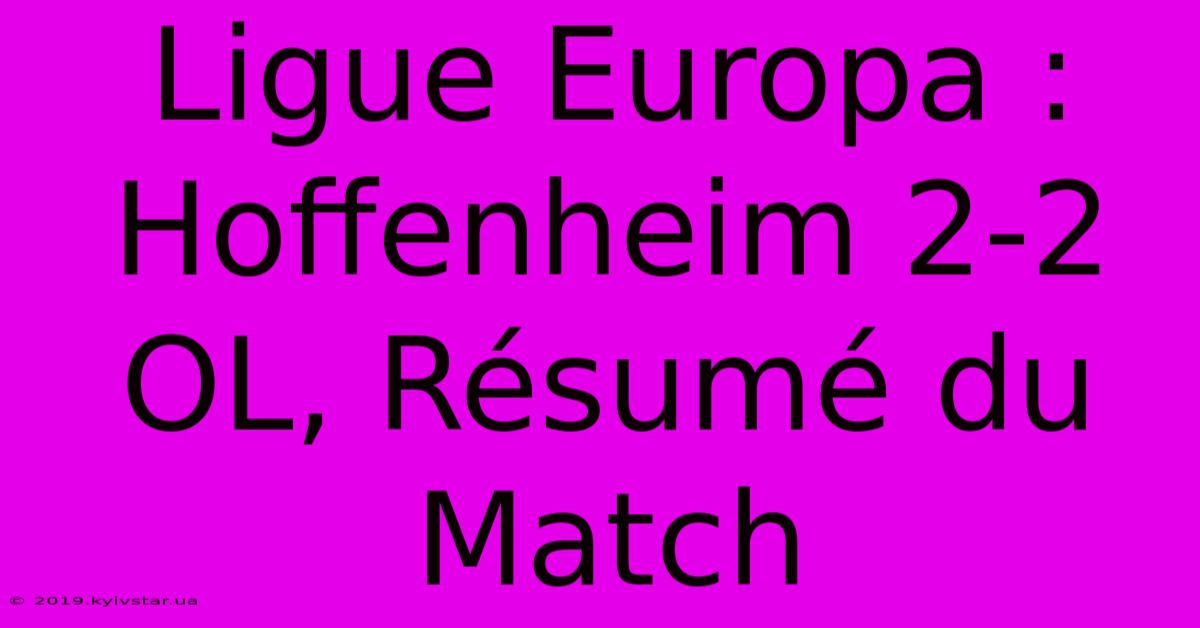 Ligue Europa : Hoffenheim 2-2 OL, Résumé Du Match