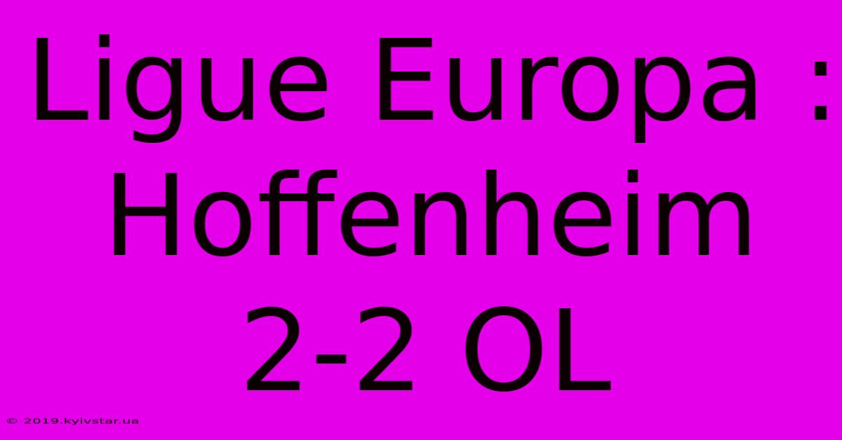 Ligue Europa : Hoffenheim 2-2 OL