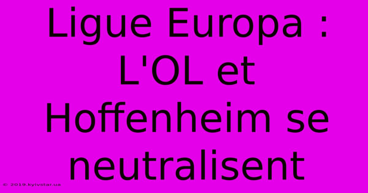 Ligue Europa : L'OL Et Hoffenheim Se Neutralisent