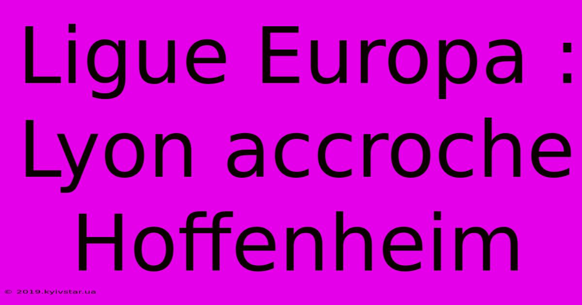 Ligue Europa : Lyon Accroche Hoffenheim