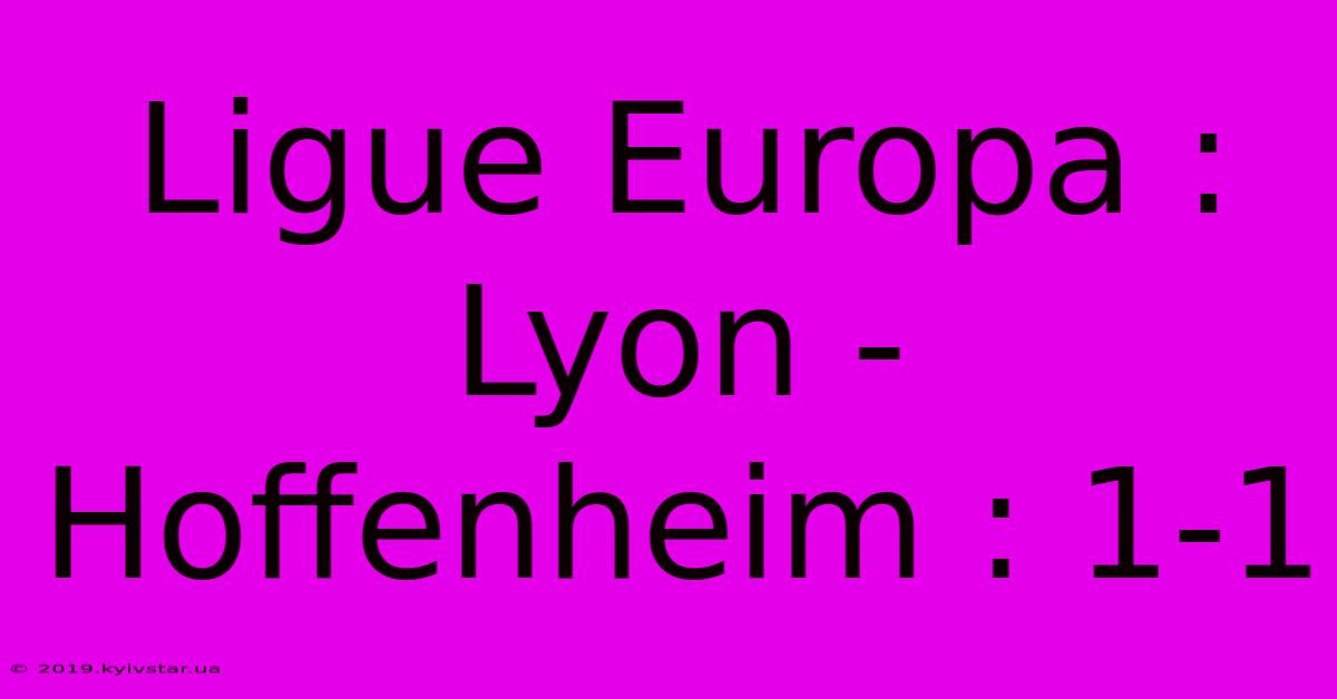 Ligue Europa : Lyon - Hoffenheim : 1-1