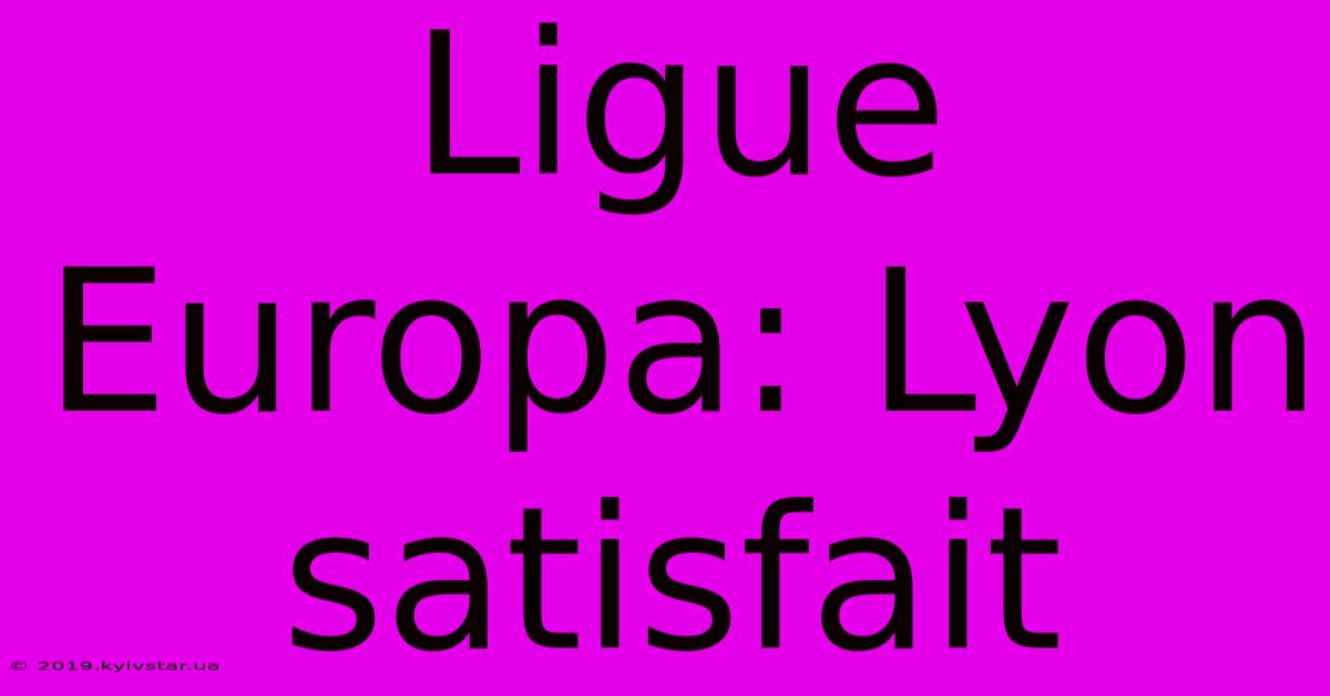 Ligue Europa: Lyon Satisfait