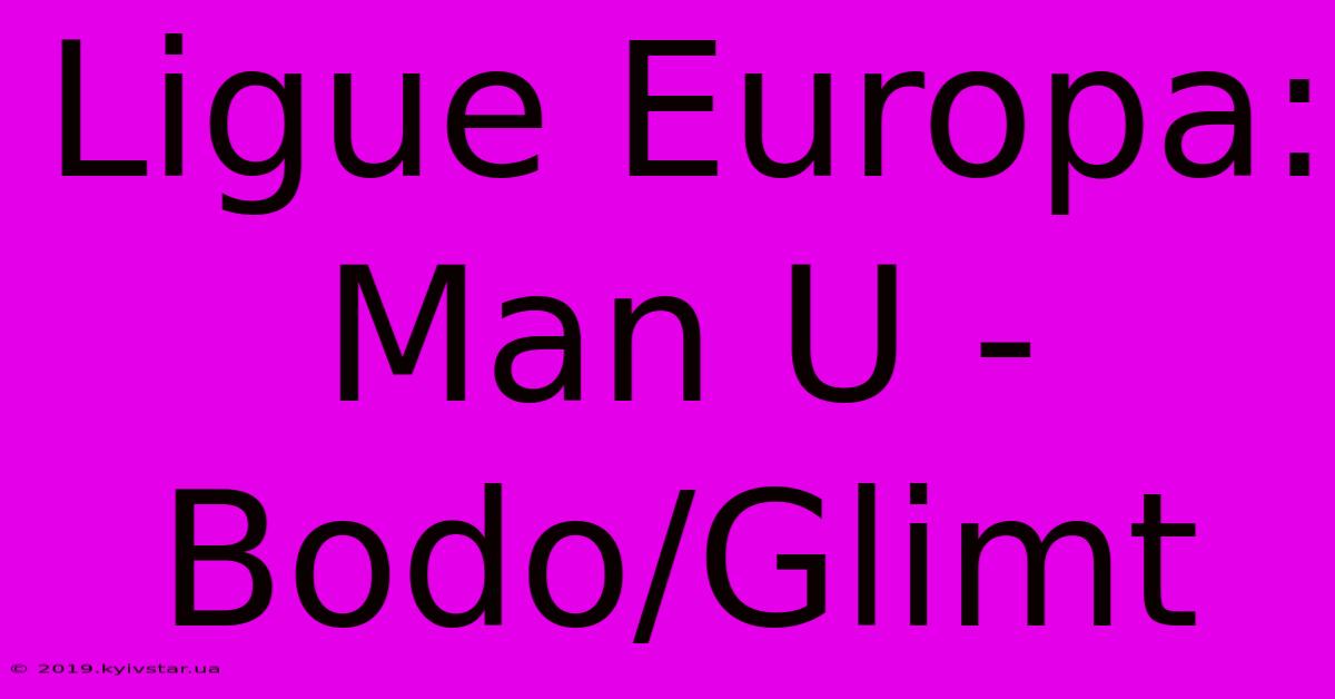 Ligue Europa: Man U - Bodo/Glimt