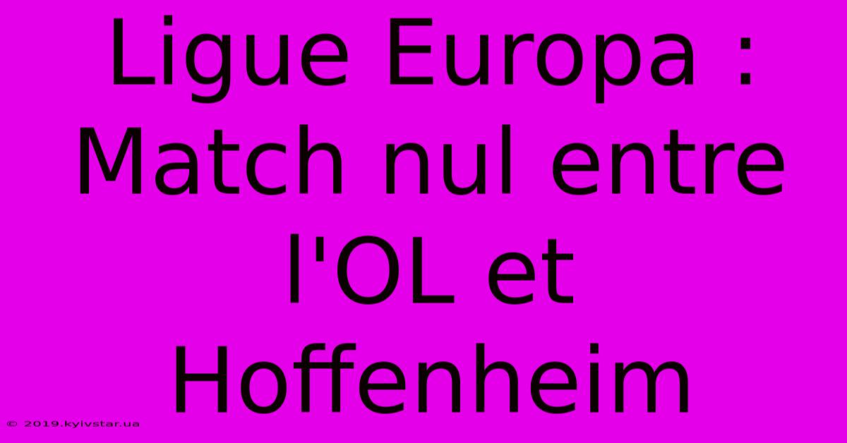 Ligue Europa : Match Nul Entre L'OL Et Hoffenheim