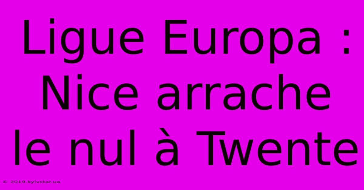 Ligue Europa : Nice Arrache Le Nul À Twente