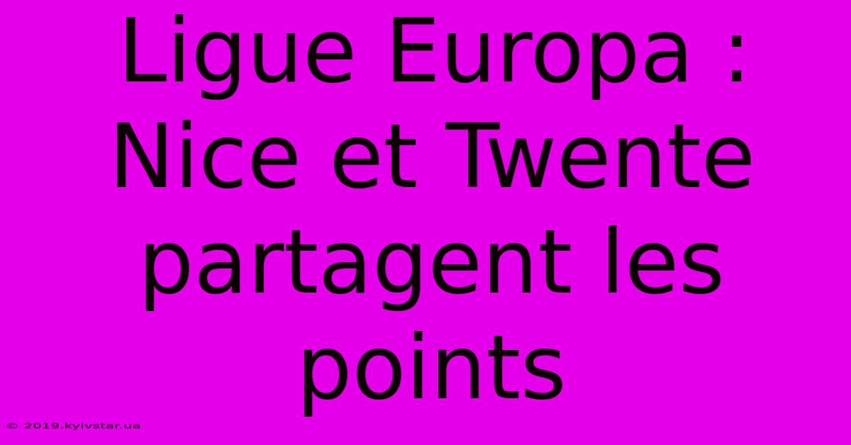 Ligue Europa : Nice Et Twente Partagent Les Points