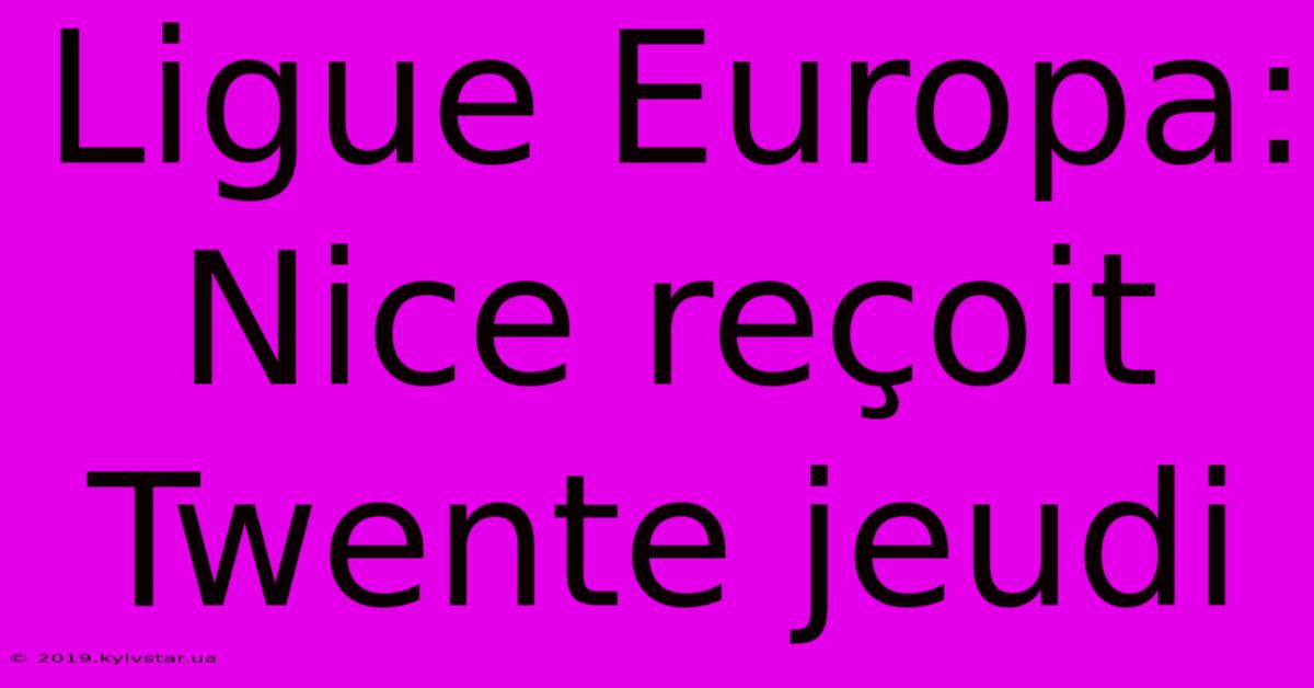 Ligue Europa: Nice Reçoit Twente Jeudi