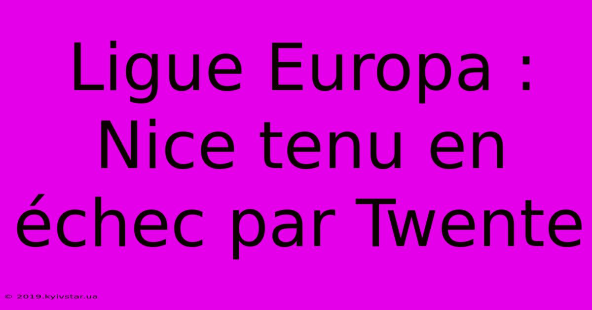 Ligue Europa : Nice Tenu En Échec Par Twente