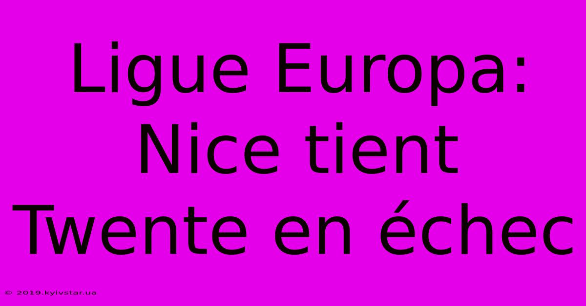 Ligue Europa: Nice Tient Twente En Échec