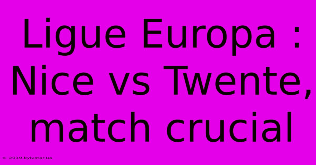 Ligue Europa : Nice Vs Twente, Match Crucial