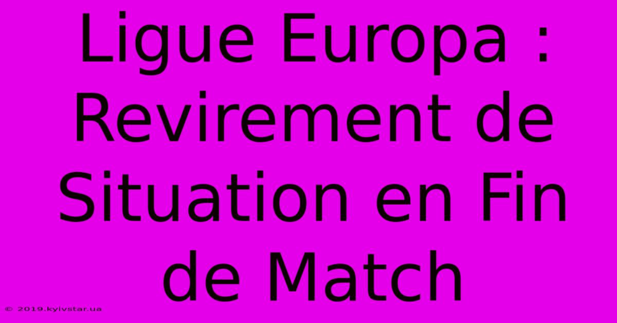 Ligue Europa : Revirement De Situation En Fin De Match