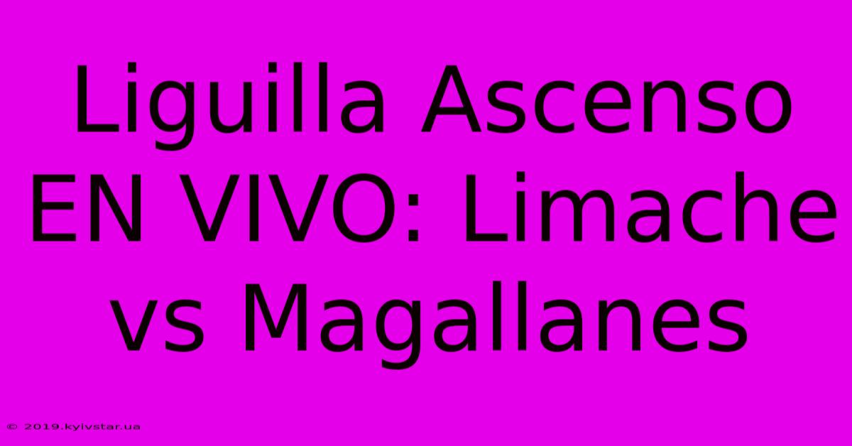 Liguilla Ascenso EN VIVO: Limache Vs Magallanes