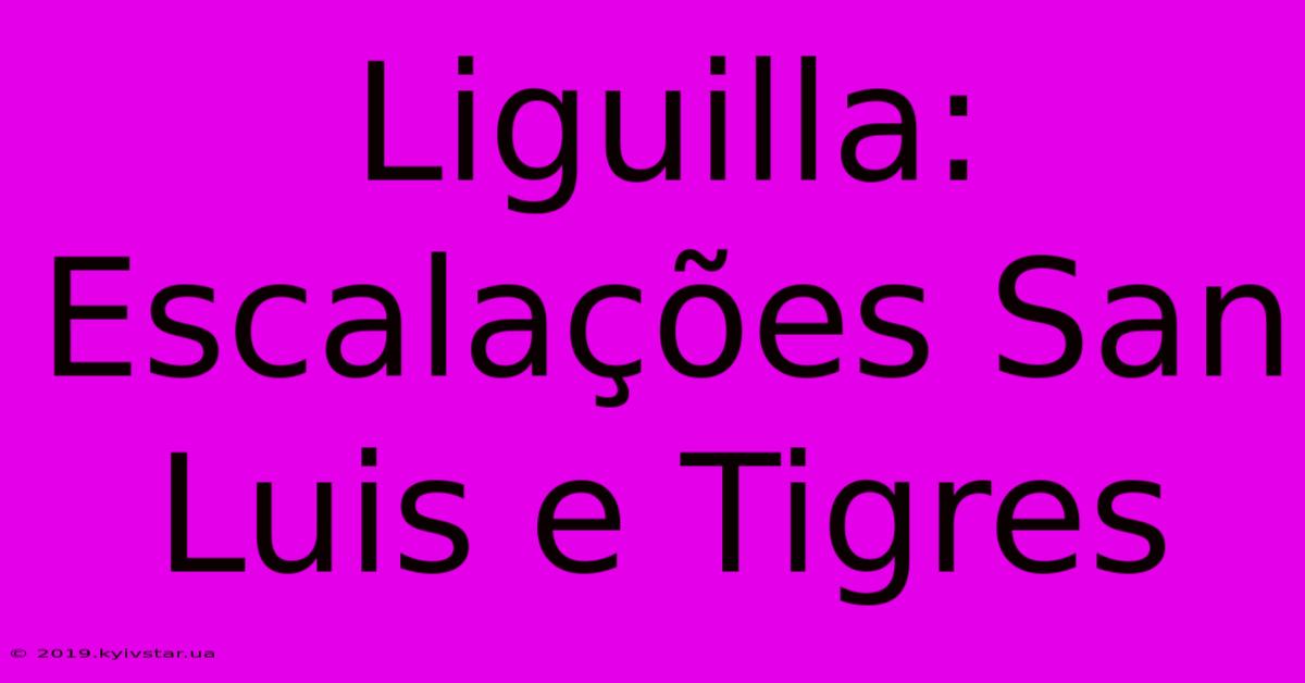 Liguilla: Escalações San Luis E Tigres