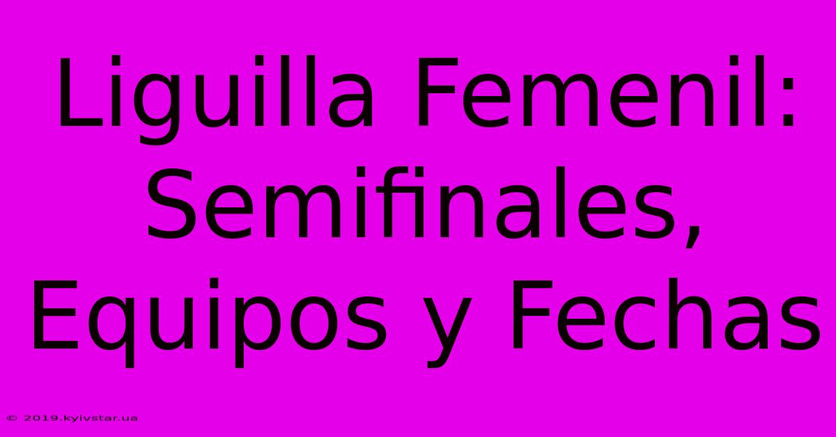 Liguilla Femenil: Semifinales, Equipos Y Fechas